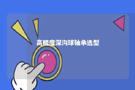 高精度深沟球轴承选型 