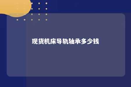 现货机床导轨轴承多少钱 