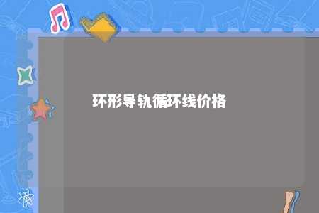 环形导轨循环线价格 