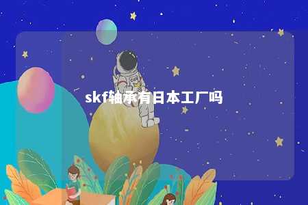 skf轴承有日本工厂吗 